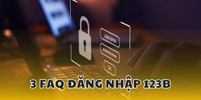 3 FAQ xoay quanh thủ tục đăng nhập 123B