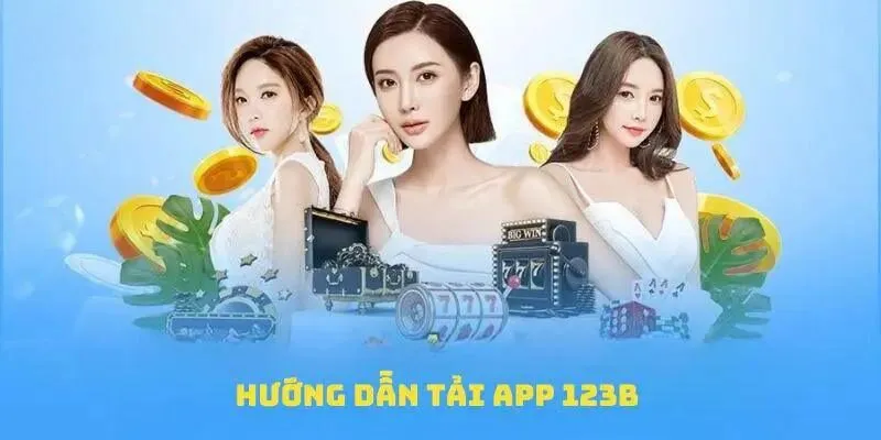 Chỉ dẫn tải app 123B đơn giản cho các tân thủ khi cá cược