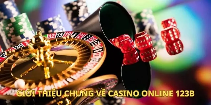 Khái quát tổng quan về chuyên mục Casino Online 123B đến hội viên