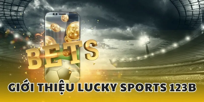 Lucky Sports 123B - thông tin giới thiệu cơ bản