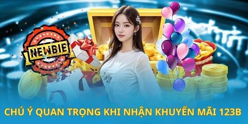 Những chú ý quan trọng khi tham gia nhận ưu đãi từ 123B